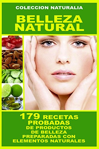 BELLEZA NATURAL: 179 RECETAS (PROBADAS Y FACILES) PREPARADAS CON ELEMENTOS NATURALES : MASCARAS Y LOCIONES FACIALES - ALIMENTOS PARA EL CABELLO - COMO EVADIR LAS ARRUGAS (COLECCION NATURALIA nº 1)
