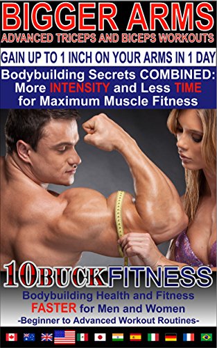 BIGGER ARMS - ADVANCED TRICEPS AND BICEPS WORKOUTS – HOW TO GAIN UP TO 1 INCH ON YOUR ARMS IN 1 DAY: Bodybuilding Secrets COMBINED - More INTENSITY and ... Workout Routines Book 3) (English Edition)