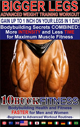 BIGGER LEGS - ADVANCED WEIGHT TRAINING WORKOUTS – GAIN UP TO 1 INCH ON YOUR LEGS WITH 1 DAY WORKOUT: Bodybuilding Secrets COMBINED - More INTENSITY and ... Workout Routines Book 4) (English Edition)