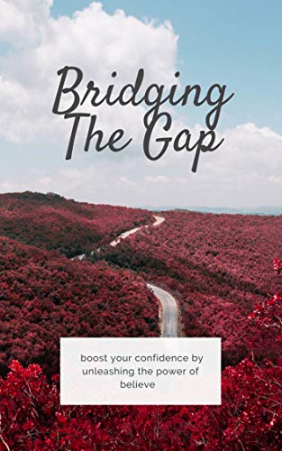 Bridging The Gap: boost your confidence by unleashing the power of believe,how confidence change my life (English Edition)