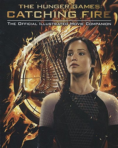 Catching Fire: The Official Illustrated Movie Companion (Hunger Games Trilogy)