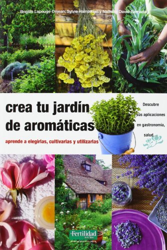 Crea tu jardín de aromáticas: aprende a elegirlas, cultivarlas y utilizarlas: 17 (Guías para la Fertilidad de la Tierra)