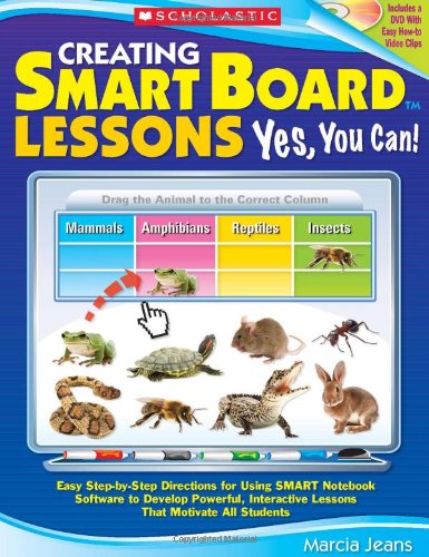 Creating Smart Board Lessons: Yes, You Can!: Easy Step-By-Step Directions for Using Smart Notebook Software to Develop Powerful, Interactive Lessons T