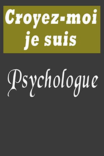 Croyez-moi je suis Psychologue: un vrai Cadeau pour l'écriture de tous les jours, pour l'anniversaire, Christmas….: Psychologue