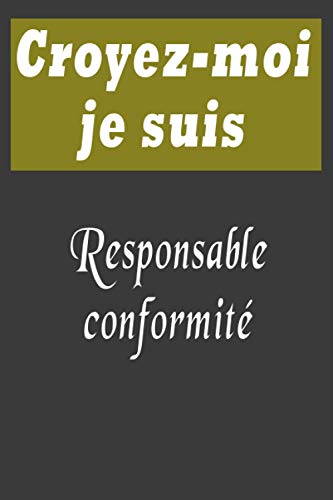 Croyez-moi je suis Responsable conformité: un vrai Cadeau pour l'écriture de tous les jours, pour l'anniversaire, Christmas….: Responsable conformité