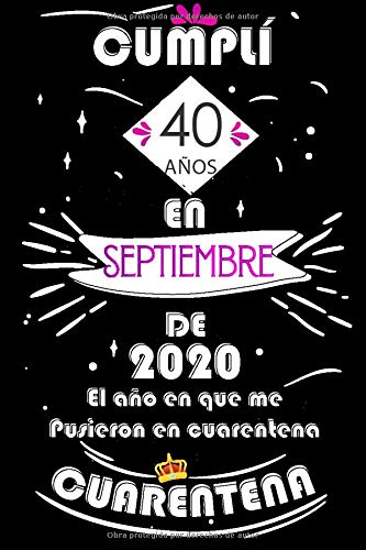 Cumplí 40 Años En Septiembre De 2020, El Año En Que Me Pusieron En Cuarentena: Ideas de regalo de los hombres, ideas de cumpleaños 40 año libro de ... regalo de nacimiento, regalo de cumpleaños