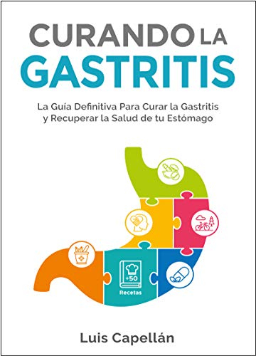 Curando La Gastritis: La Guía Definitiva Para Curar la Gastritis y Recuperar la Salud de tu Estómago