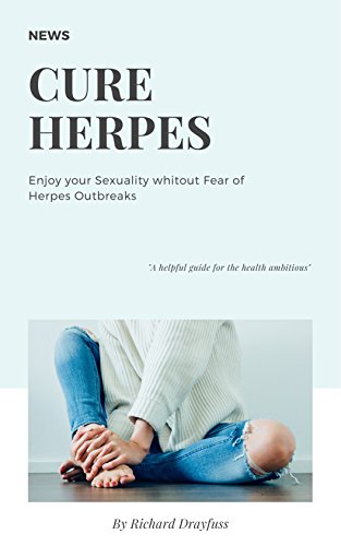 Cure Herpes: Enjoy your Sexuality Without Fear of Herpes Outbreaks (English Edition)
