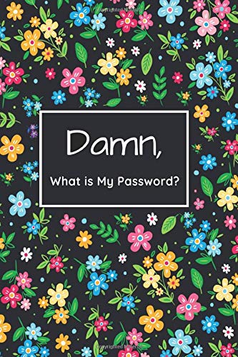 Damn What is My Password? Internet Password Logbook & Journal To keep Internet Usernames and Passwords Save Floral Password Book Your Online Password ... / 120 Pages, 6×9, Soft Cover, Matte Finish