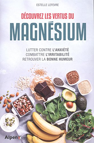 Découvrez les vertus du magnesium : Lutter contre l'anxiété, combattre l'irritabilité, retrouver la bonne humeur (C'EST NATUREL)
