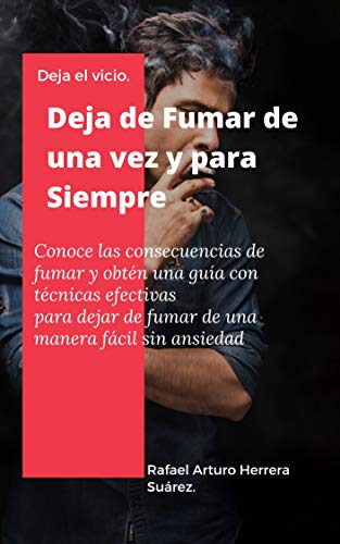 Deja de Fumar de una vez y para Siempre: Conoce las consecuencias de fumar y obtén una guía con técnicas efectivas para dejar de fumar de una manera fácil sin ansiedad