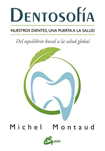 Dentosofía. Nuestros dientes, una puerta a la salud. Del equilibrio bucal a la salud global (Salud natural)