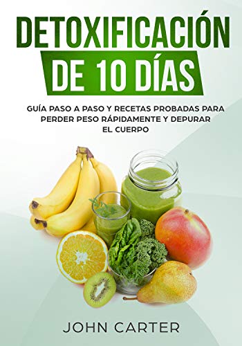 Detoxificación de 10 Días: Guía Paso a Paso y Recetas Probadas Para Perder Peso Rápidamente y Depurar El Cuerpo (10 Day Detox Spanish Version) (Dieta Saludable nº 2)