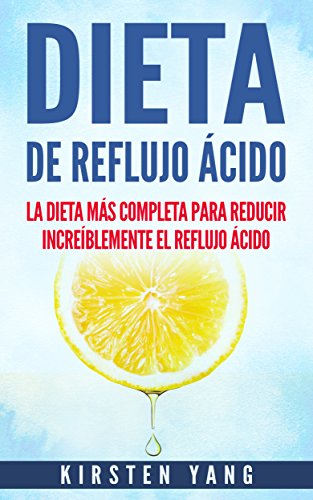 Dieta de Reflujo Ácido: La dieta más completa para reducir increíblemente el reflujo ácido (Acid Reflux Diet en Español/ Acid Reflux Diet Spanish Book Version)