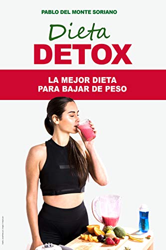 Dieta Detox, La Mejor Dieta Para Bajar De Peso: Desintoxica El cuerpo, Guía Paso a Paso y Recetas Probadas Para Perder Peso Rápidamente y Depurar El Cuerpo,Perdida De Grasa, Adelgaza Sin Milagros