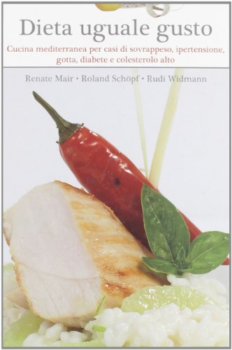 Dieta uguale gusto. Cucina mediterranea per casi di sovrappeso, ipertensione, gotta, diabete e colesterolo alto