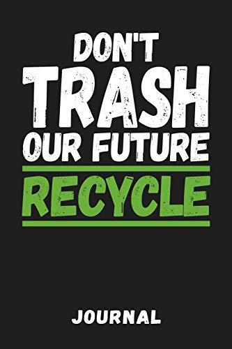 Don't Trash Our Future Recycle Journal: Help save planet Earth and learn how to do magic by reducing, reusing, recycling. 6x9 Tracking notebook for kids, teachers, environmentalists,...