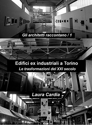 Edifici ex industriali a Torino: Le trasformazioni del XXI secolo (Italian Edition)