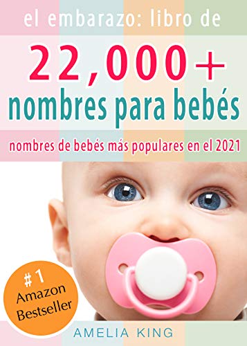 El Embarazo: Libro de Nombres para Bebés: (más de 22 000 nombres para niñas, niños y los nombres de bebés más populares en el 2021)