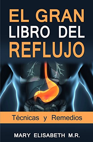 EL GRAN LIBRO DEL REFLUJO (Técnicas y Remedios): Soluciona de una vez por todas tu acidez. Tu salud lo merece. (El Gran Libro... nº 2)