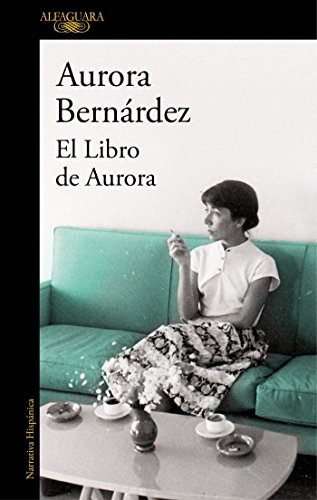 El libro de Aurora: Textos, conversaciones y notas de Aurora Bernárdez (Hispánica)