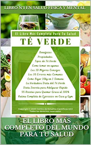 EL LIBRO MAS COMPLETO PARA TU SALUD - TE VERDE: La Verdadera Dieta del Te Verde, Como bajar 10Kg en 1 Semana, 55 Recetas para Quemar Grasa al 100%, Rutina Completa de Ejercicios en Casa, Y Mucho Más.