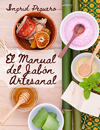 El Manual del Jabón Artesanal: Aprende ha Hacer tus Propios Jabones Naturales desde tu Casa