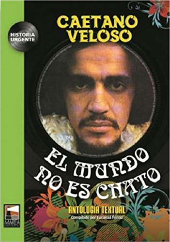 El Mundo No Es Chato. Antologia Textual. Caetano Veloso: Antología textual (HISTORIA URGENTE)