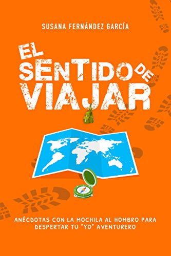 EL SENTIDO DE VIAJAR: Anécdotas con la mochila al hombro para despertar tu "yo" aventurero.