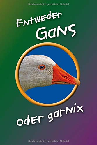 Entweder Gans oder garnix: Gänseportrait und lustiger Gänsespruch. Format A5, 120 Seiten, dezent grau liniert. Tageseintragungen, Notizen und Journal, ... den Gänsezüchter, Tierfreund, Vogelfreund