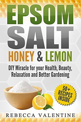 Epsom Salt, Honey and Lemon: DIY Miracle For Your Health, Beauty, Relaxation and Better Gardening (English Edition)