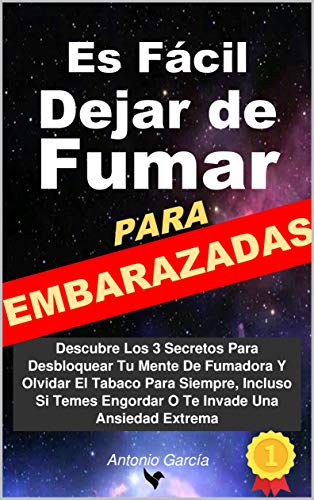 Es fácil dejar de fumar para embarazadas: Descubre los 3 secretos para desbloquear tu mente de fumadora y olvidar el tabaco para siempre, incluso si temes engordar o te invade una ansiedad extrema