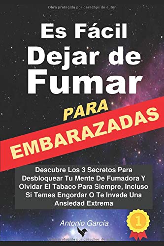 Es fácil dejar de fumar para embarazadas: Descubre los 3 secretos para desbloquear tu mente de fumadora y olvidar el tabaco para siempre, incluso si temes engordar o te invade una ansiedad extrema