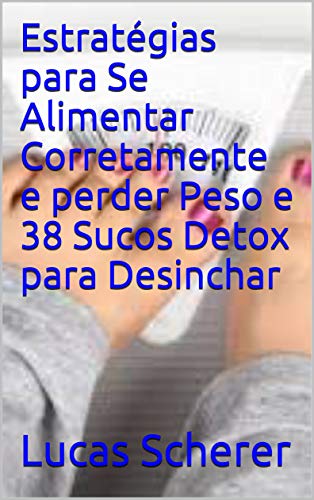 Estratégias para Se Alimentar Corretamente e perder Peso e 38 Sucos Detox para Desinchar (Portuguese Edition)
