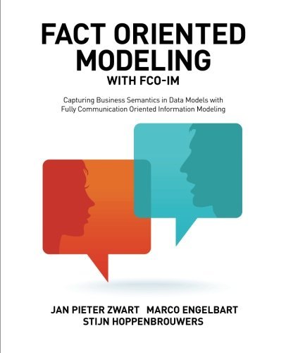 Fact Oriented Modeling with FCO-IM: Capturing Business Semantics in Data Models with Fully Communication Oriented Information Modeling by Jan Pieter Zwart (2015-09-01)