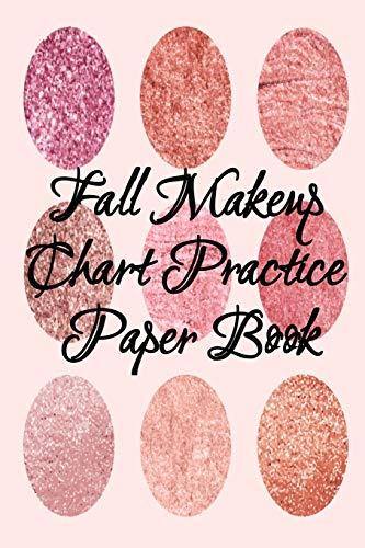 Fall Makeup Chart Practice Paper Book: Make Up Artist Face Charts Practice Paper For Painting Face On Paper With Real Make-Up Brushes & Applicators - ... For Beauty School Students, Profession