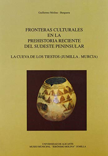 Fronteras culturales en la prehistoria reciente del sudeste peninsular: La cueva de Los Tiestos (Jumilla. Murcia) (Monografías)