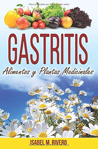 GASTRITIS. Alimentos y Plantas Medicinales.: Conoce TODO sobre la gastritis, y aprende cómo tratarla con la alimentación, con zumos y con las plantas medicinales más efectivas.