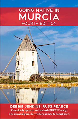Going Native In Murcia 4th Edition: All You Need To Know About Visiting, Living and Home Buying in Murcia and Spain's Costa Calida (English Edition)