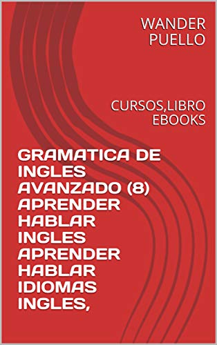 GRAMATICA DE INGLES AVANZADO (8) APRENDER HABLAR INGLES APRENDER HABLAR IDIOMAS INGLES,: CURSOS,LIBRO EBOOKS