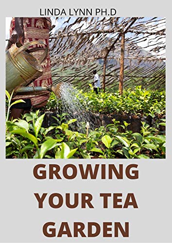 GROWING YOUR TEA GARDEN: The Guide to Growing and Harvesting Flavorful Teas in Your Backyard Create Your Own Blends to Manage Stress, Boost Immunity, Soothe Headaches (English Edition)