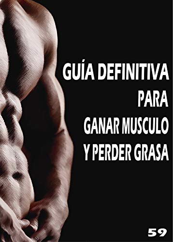 GUÍA DEFINITIVA PARA GANAR MUSCULO Y PERDER GRASA: Comida saludable, fitness y ejercicios de musculación