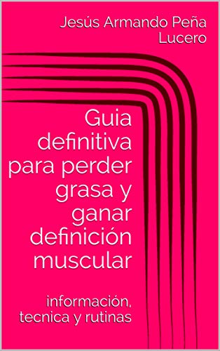Guia definitiva para perder grasa y ganar definición muscular: información, tecnica y rutinas