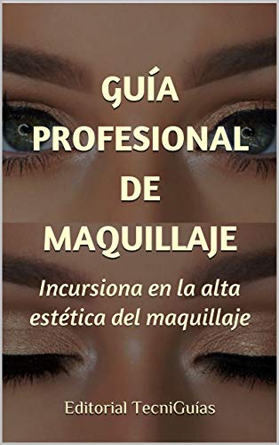 GUÍA PROFESIONAL DE MAQUILLAJE: Incursiona en la alta estética del maquillaje (Cod. E nº 51)