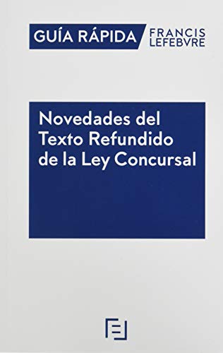 Guía Rápida Novedades del Texto Refundido de la Ley Concursal: Guía Rápida Francis Lefebvre