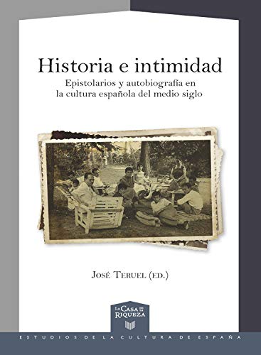 Historia e intimidad: Epistolarios y autobiografía en la cultura española del medio siglo (La Casa de la Riqueza. Estudios de la Cultura de España nº 43)