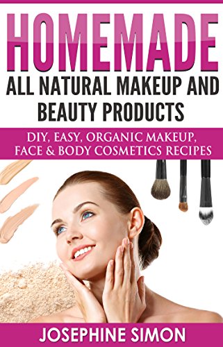 Homemade All-Natural Makeup and Beauty Products: DIY Easy, Organic Makeup, Face & Body Cosmetics Recipes (DIY Beauty Products Book 7) (English Edition)