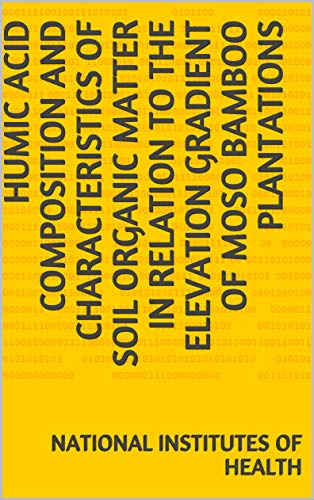 Humic Acid Composition and Characteristics of Soil Organic Matter in Relation to the Elevation Gradient of Moso Bamboo Plantations (English Edition)