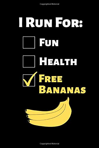 I Run For: Fun. Health. Free Bananas: Funny Banana Notebook/Journal (6” X 9”)