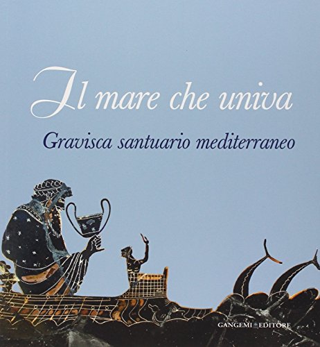Il mare che univa. Gravisca santuario mediterraneo. Catalogo della mostra (Civitavecchia, 20 giugno-20 luglio 2014). Ediz. illustrata (Arti visive, architettura e urbanistica)